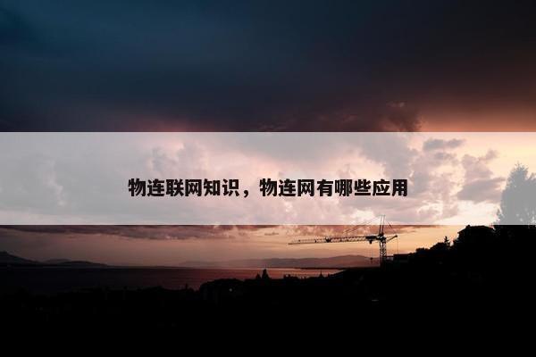 物连联网知识，物连网有哪些应用