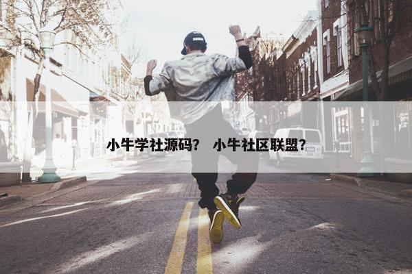 小牛学社源码？ 小牛社区联盟？