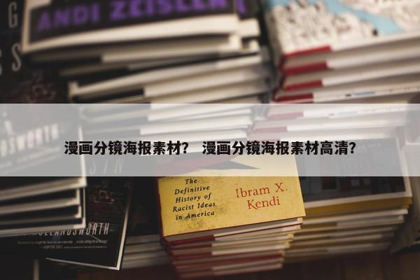 漫画分镜海报素材？ 漫画分镜海报素材高清？