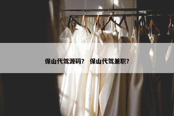 保山代驾源码？ 保山代驾兼职？