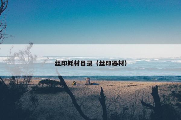 丝印耗材目录（丝印器材）