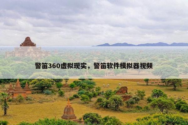 警笛360虚拟现实，警笛软件模拟器视频