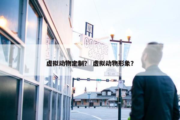 虚拟动物定制？ 虚拟动物形象？