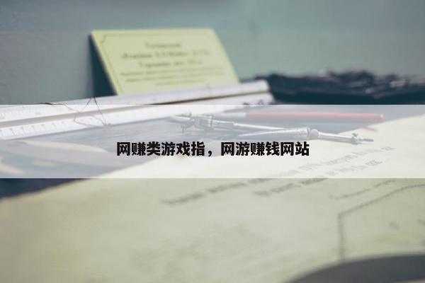 网赚类游戏指，网游赚钱网站