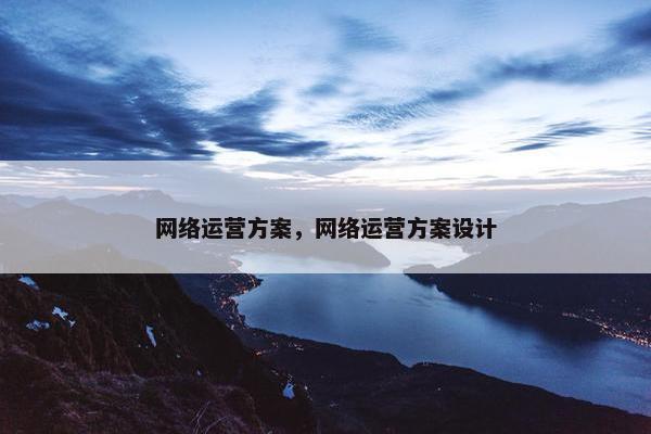 网络运营方案，网络运营方案设计