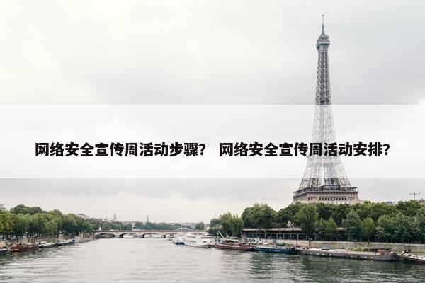 网络安全宣传周活动步骤？ 网络安全宣传周活动安排？