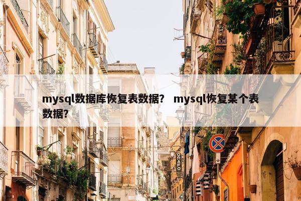 mysql数据库恢复表数据？ mysql恢复某个表数据？