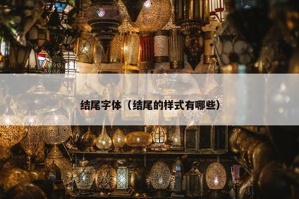 结尾字体（结尾的样式有哪些）