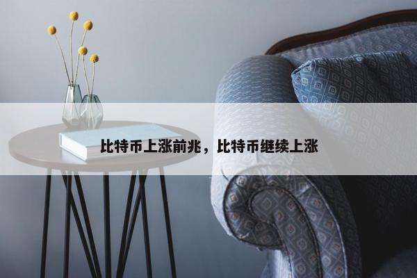 比特币上涨前兆，比特币继续上涨