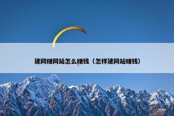 建网赚网站怎么赚钱（怎样建网站赚钱）
