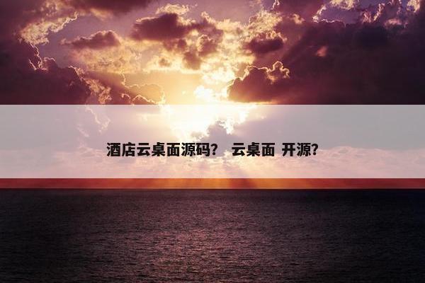 酒店云桌面源码？ 云桌面 开源？