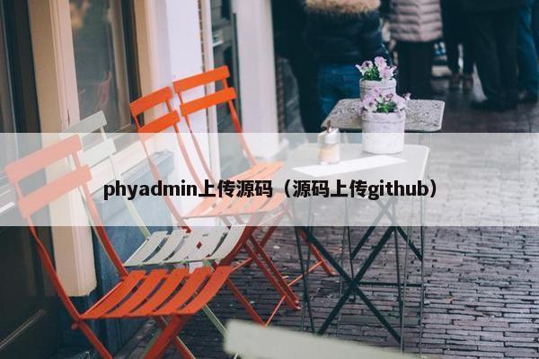 phyadmin上传源码（源码上传github）