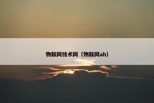 物联网技术网（物联网ah）