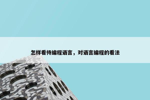 怎样看待编程语言，对语言编程的看法