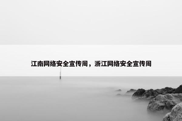 江南网络安全宣传周，浙江网络安全宣传周