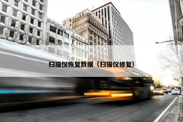 扫描仪恢复数据（扫描仪修复）