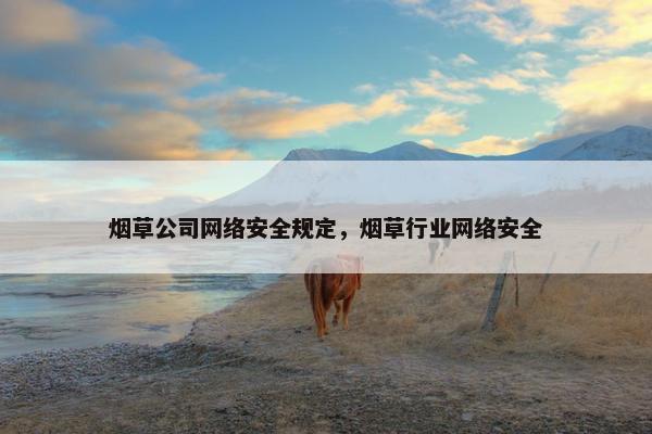 烟草公司网络安全规定，烟草行业网络安全