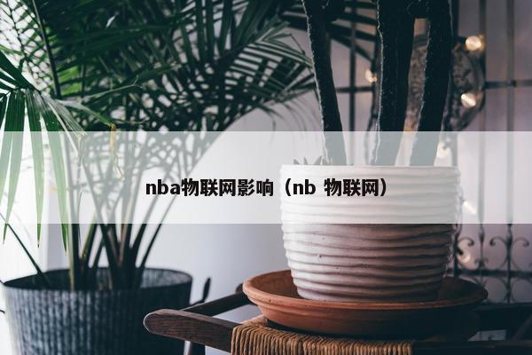 nba物联网影响（nb 物联网）