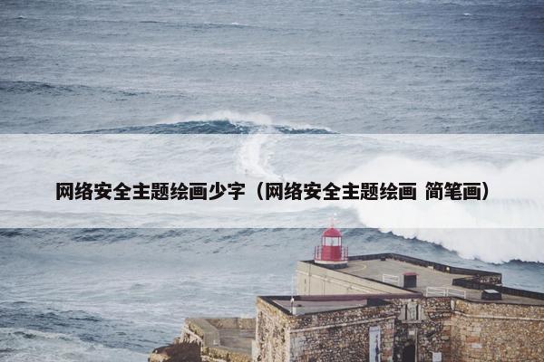 网络安全主题绘画少字（网络安全主题绘画 简笔画）