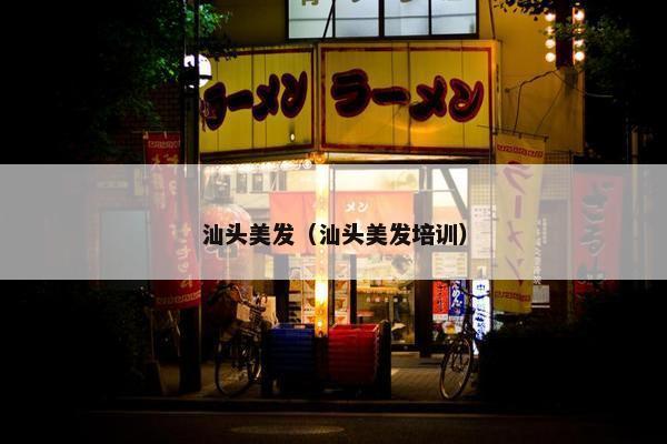 汕头美发（汕头美发培训）