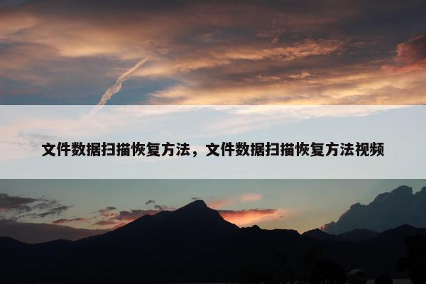 文件数据扫描恢复方法，文件数据扫描恢复方法视频