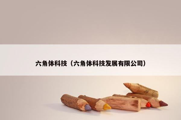 六角体科技（六角体科技发展有限公司）