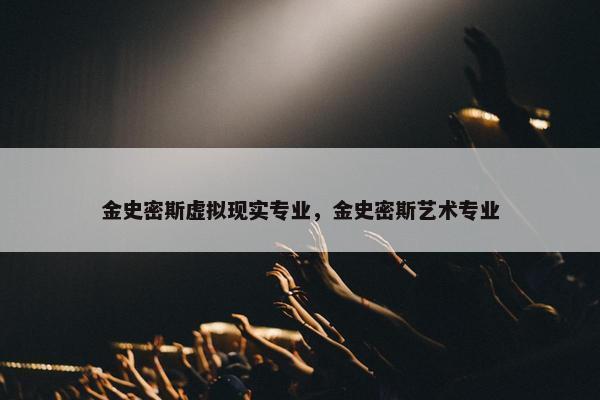 金史密斯虚拟现实专业，金史密斯艺术专业