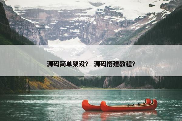源码简单架设？ 源码搭建教程？