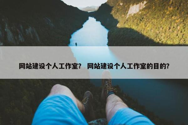 网站建设个人工作室？ 网站建设个人工作室的目的？
