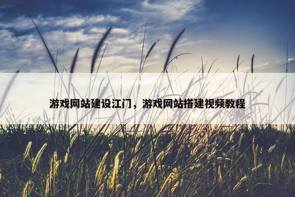 游戏网站建设江门，游戏网站搭建视频教程