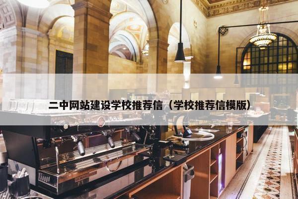 二中网站建设学校推荐信（学校推荐信模版）