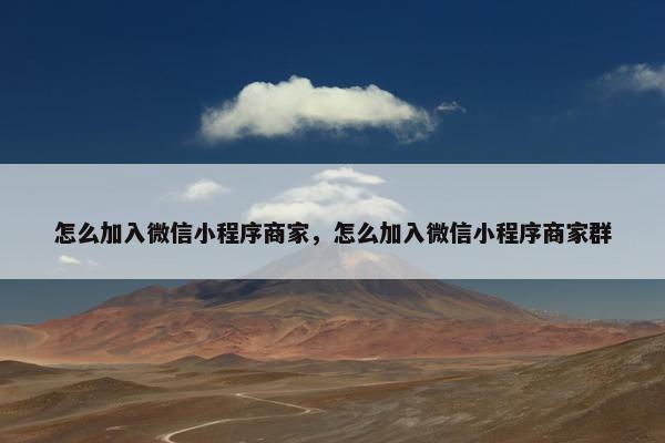 怎么加入微信小程序商家，怎么加入微信小程序商家群