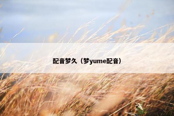 配音梦久（梦yume配音）