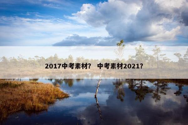 2017中考素材？ 中考素材2021？