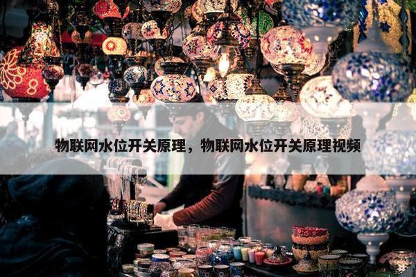 物联网水位开关原理，物联网水位开关原理视频