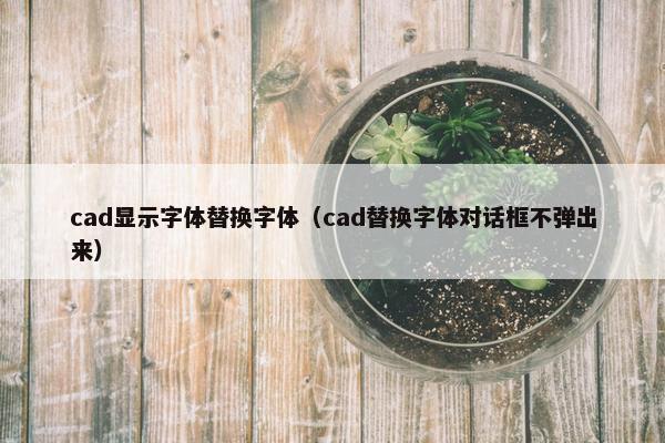 cad显示字体替换字体（cad替换字体对话框不弹出来）