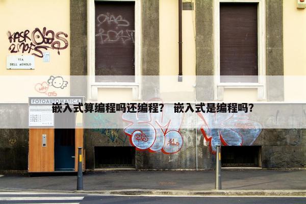 嵌入式算编程吗还编程？ 嵌入式是编程吗？
