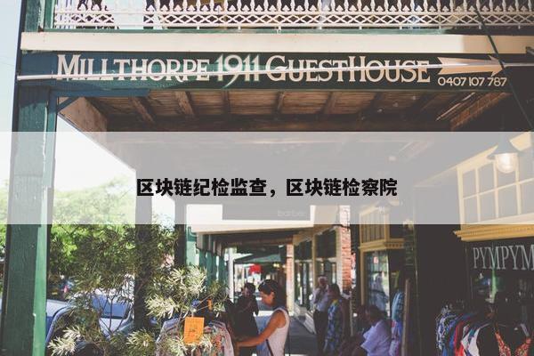 区块链纪检监查，区块链检察院