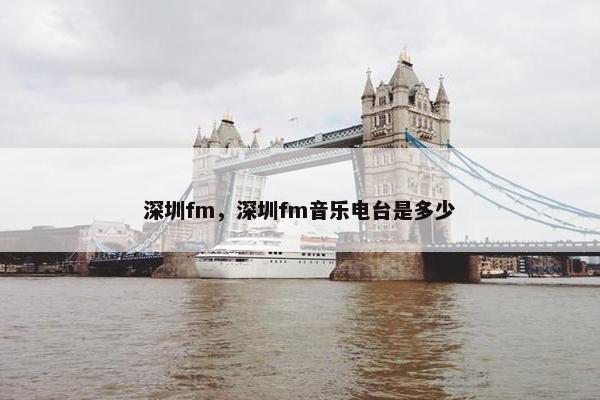 深圳fm，深圳fm音乐电台是多少