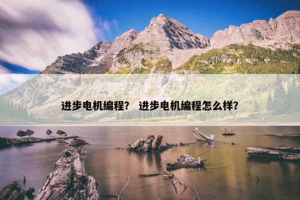 进步电机编程？ 进步电机编程怎么样？