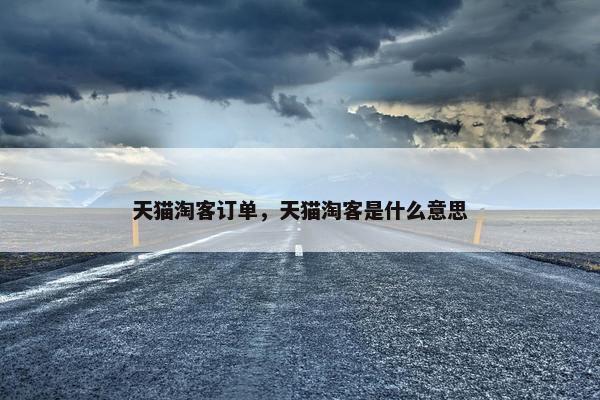 天猫淘客订单，天猫淘客是什么意思