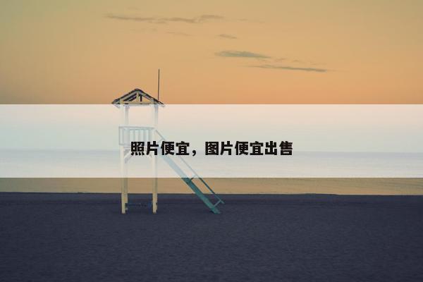 照片便宜，图片便宜出售