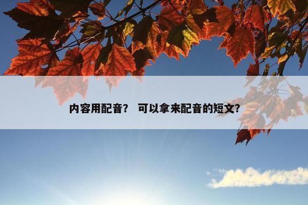 内容用配音？ 可以拿来配音的短文？