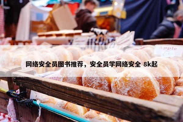 网络安全员图书推荐，安全员学网络安全 8k起