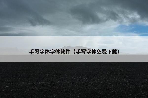 手写字体字体软件（手写字体免费下载）