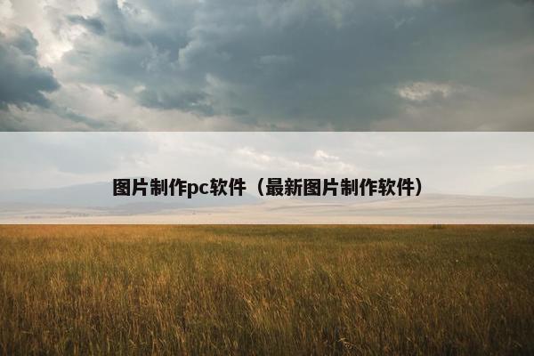 图片制作pc软件（最新图片制作软件）