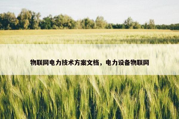 物联网电力技术方案文档，电力设备物联网
