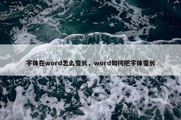 字体在word怎么变长，word如何把字体变长