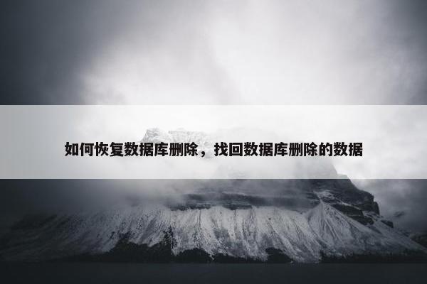 如何恢复数据库删除，找回数据库删除的数据