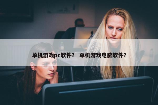单机游戏pc软件？ 单机游戏电脑软件？